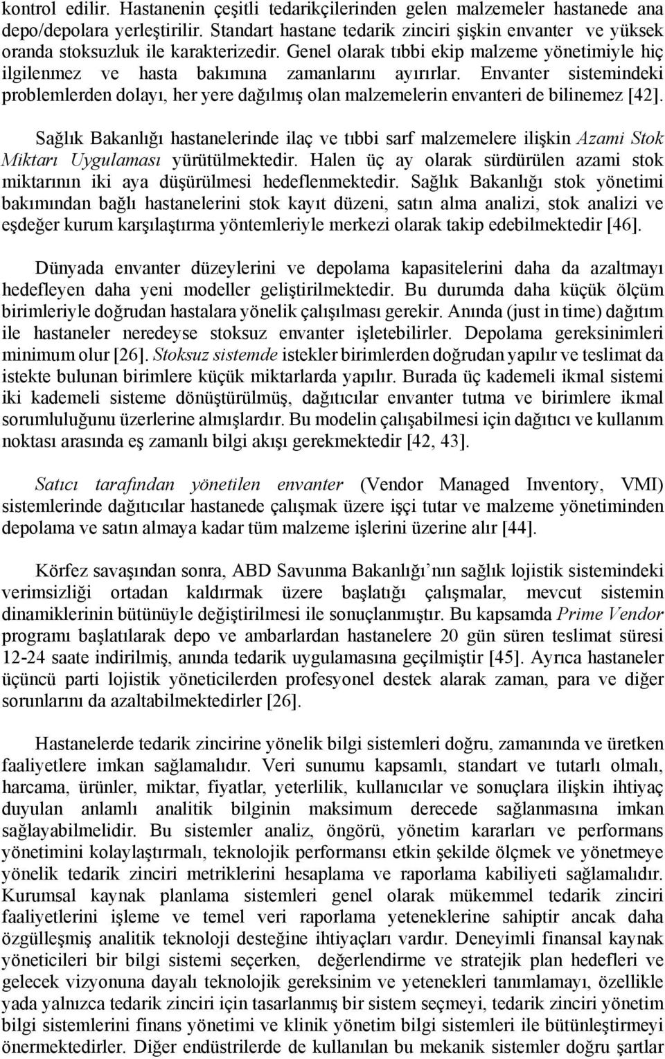 Envanter sistemindeki problemlerden dolayı, her yere dağılmış olan malzemelerin envanteri de bilinemez [42].