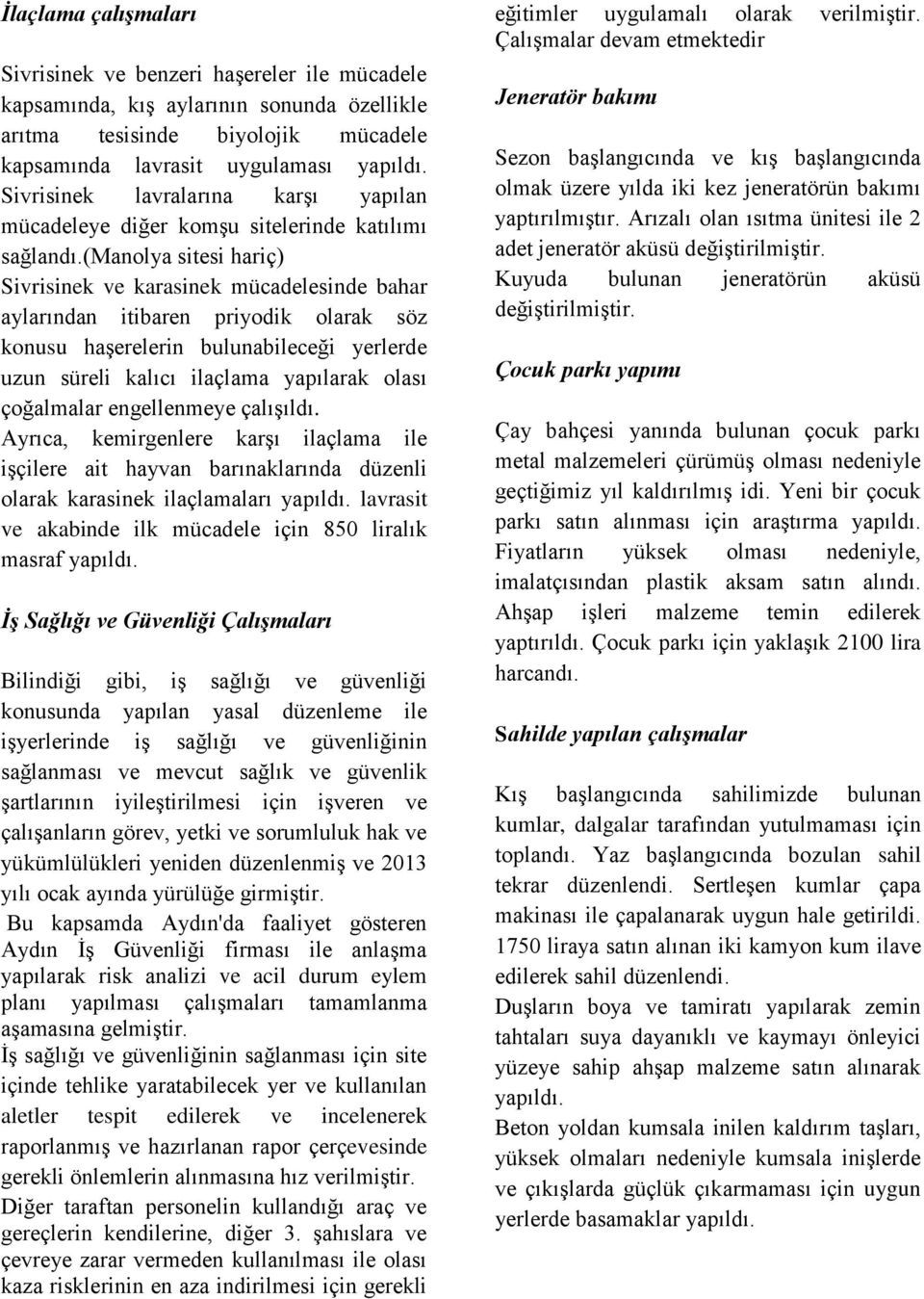 (manolya sitesi hariç) Sivrisinek ve karasinek mücadelesinde bahar aylarından itibaren priyodik olarak söz konusu haşerelerin bulunabileceği yerlerde uzun süreli kalıcı ilaçlama yapılarak olası