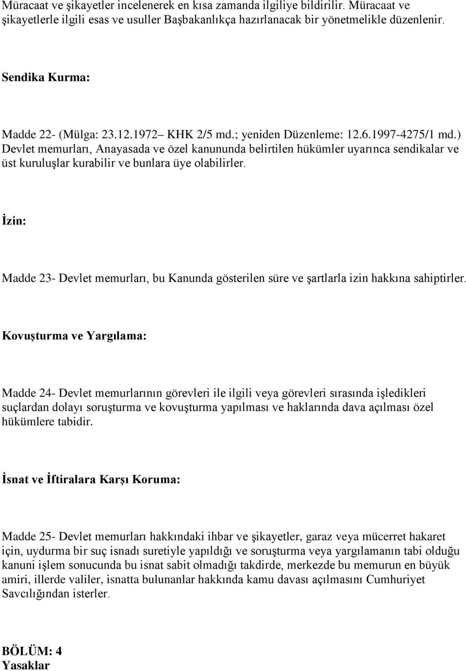 ) Devlet memurları, Anayasada ve özel kanununda belirtilen hükümler uyarınca sendikalar ve üst kuruluşlar kurabilir ve bunlara üye olabilirler.