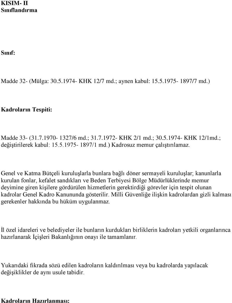 Genel ve Katma Bütçeli kuruluşlarla bunlara bağlı döner sermayeli kuruluşlar; kanunlarla kurulan fonlar, kefalet sandıkları ve Beden Terbiyesi Bölge Müdürlüklerinde memur deyimine giren kişilere