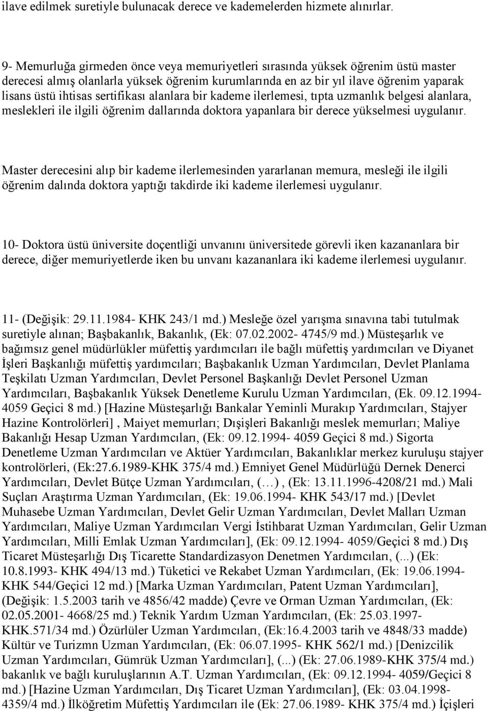 sertifikası alanlara bir kademe ilerlemesi, tıpta uzmanlık belgesi alanlara, meslekleri ile ilgili öğrenim dallarında doktora yapanlara bir derece yükselmesi uygulanır.