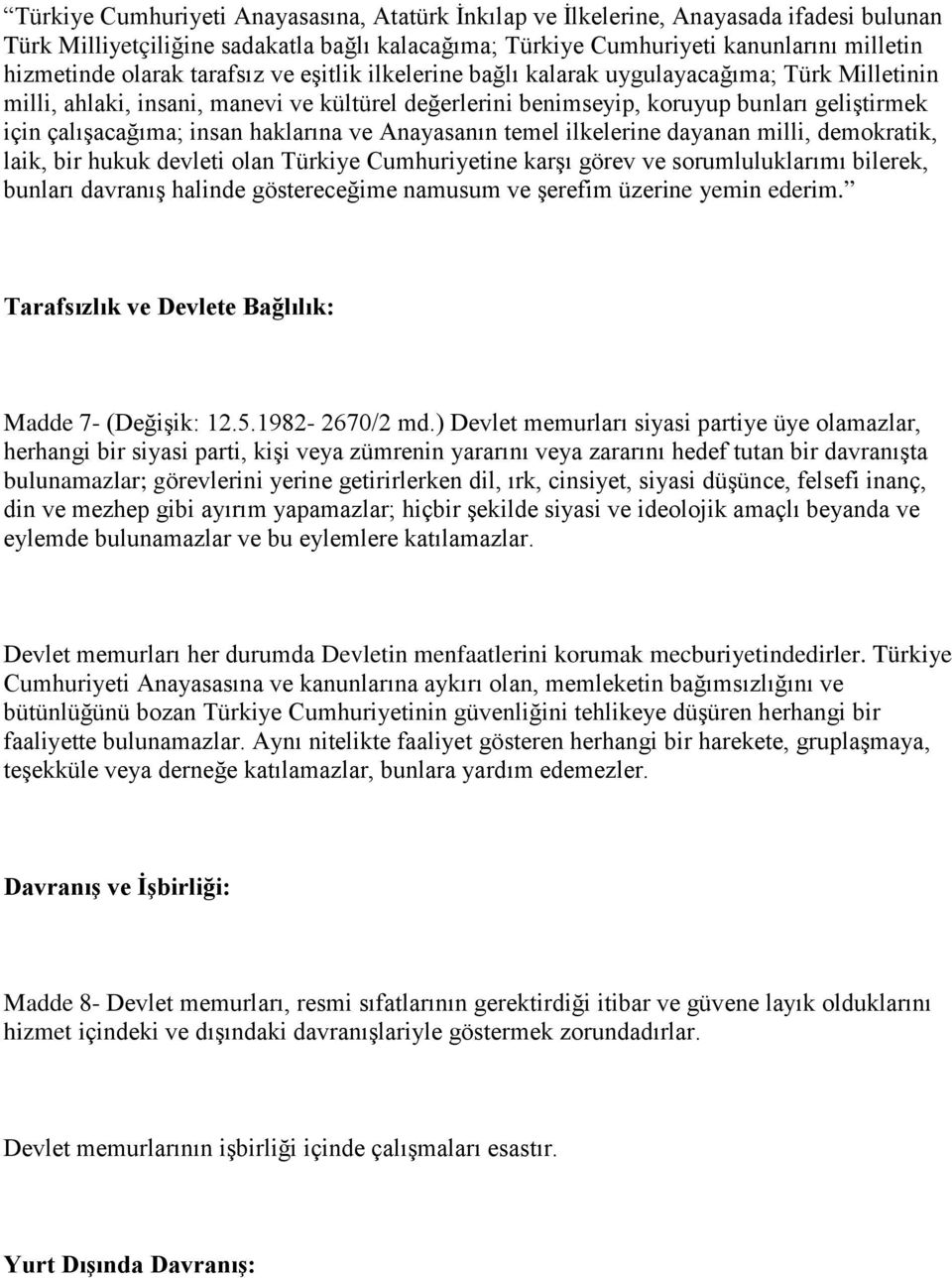 haklarına ve Anayasanın temel ilkelerine dayanan milli, demokratik, laik, bir hukuk devleti olan Türkiye Cumhuriyetine karşı görev ve sorumluluklarımı bilerek, bunları davranış halinde göstereceğime