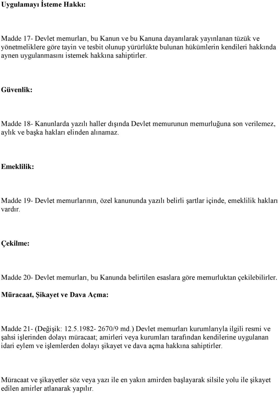 Emeklilik: Madde 19- Devlet memurlarının, özel kanununda yazılı belirli şartlar içinde, emeklilik hakları vardır.