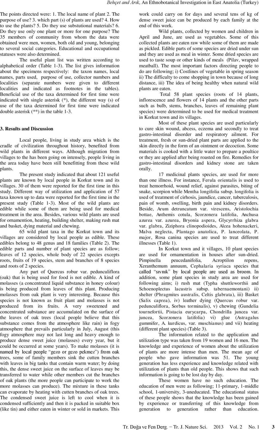 The 35 members of community from whom the data were obtained were men, women, both old and young, belonging to several social categories. Educational and occupational statuses were also determined.