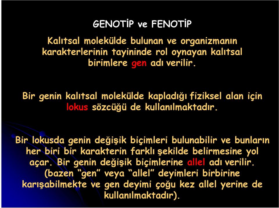 Bir lokusda genin değişik biçimleri bulunabilir ve bunların her biri bir karakterin farklı şekilde belirmesine yol açar.