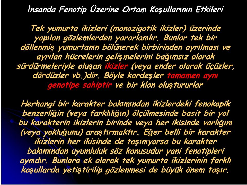 Böyle kardeşler tamamen aynı genotipe sahiptir ve bir klon oluştururlar Herhangi bir karakter bakımından ikizlerdeki fenokopik benzerliğin (veya farklılığın) ölçülmesinde basit bir yol bu karakterin