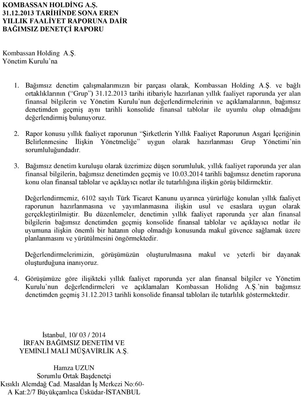 2013 tarihi itibariyle hazırlanan yıllık faaliyet raporunda yer alan finansal bilgilerin ve Yönetim Kurulu nun değerlendirmelerinin ve açıklamalarının, bağımsız denetimden geçmiş aynı tarihli