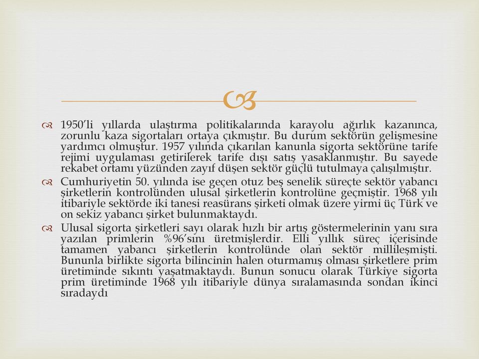 Bu sayede rekabet ortamı yüzünden zayıf düşen sektör güçlü tutulmaya çalışılmıştır. Cumhuriyetin 50.