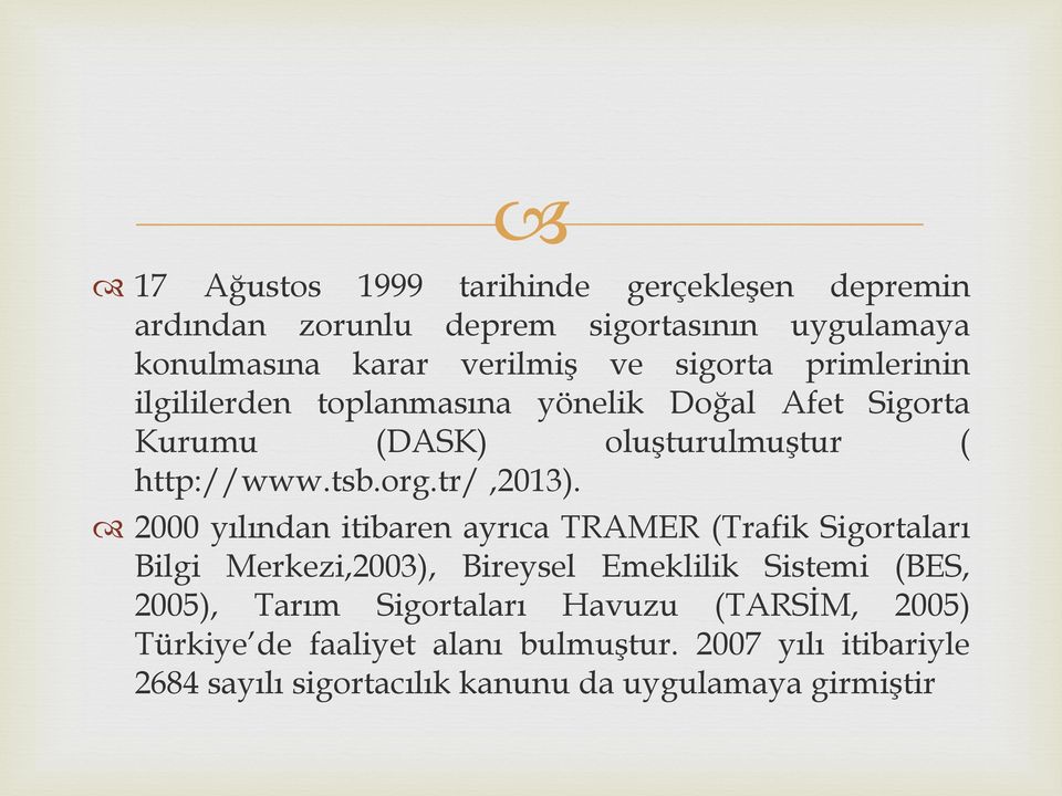 2000 yılından itibaren ayrıca TRAMER (Trafik Sigortaları Bilgi Merkezi,2003), Bireysel Emeklilik Sistemi (BES, 2005), Tarım