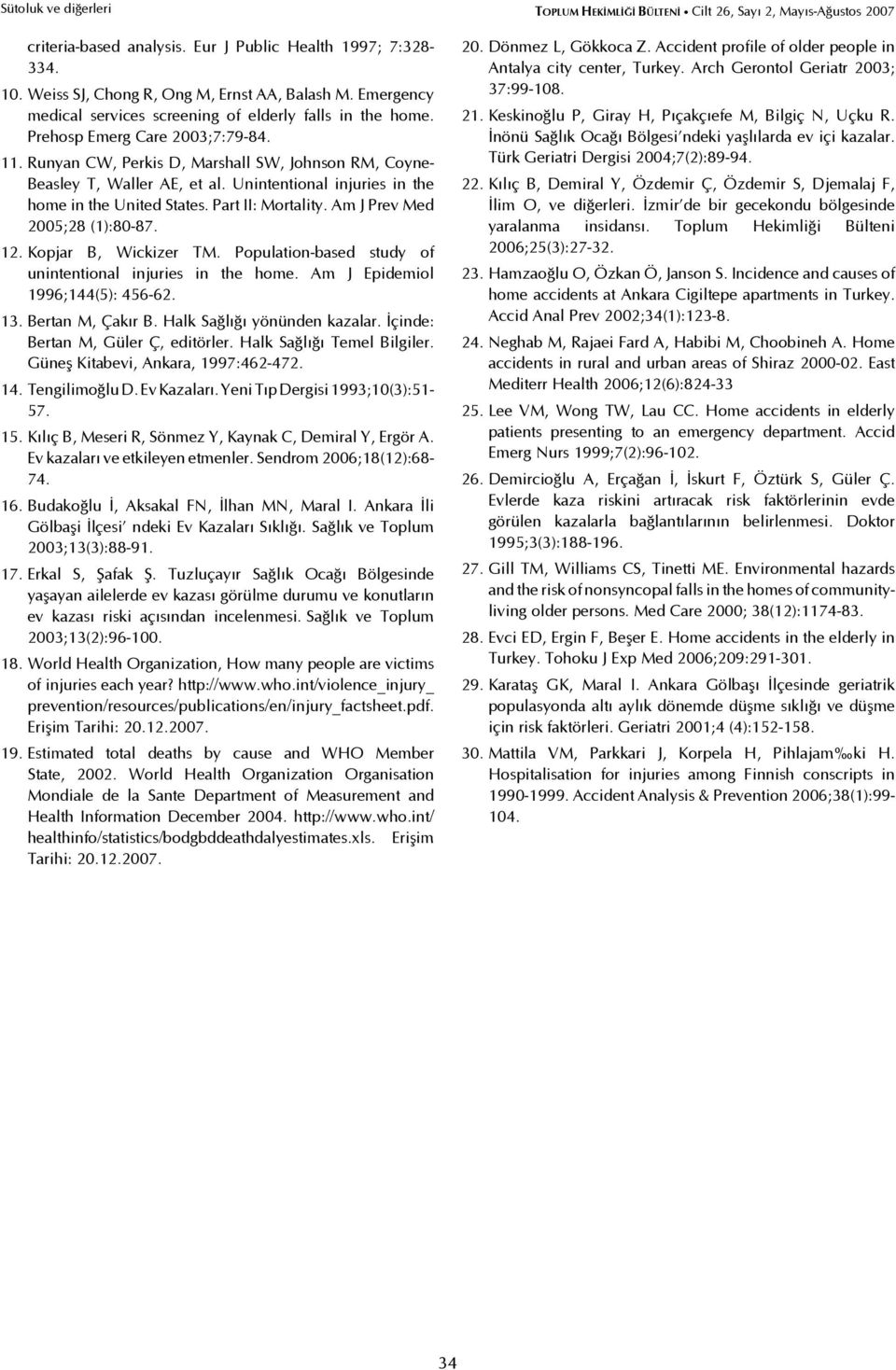 Am J Prev Med 2005;28 (1):80-87. 12. Kopjar B, Wickizer TM. Population-based study of unintentional injuries in the home. Am J Epidemiol 1996;144(5): 456-62. 13. Bertan M, Çakır B.