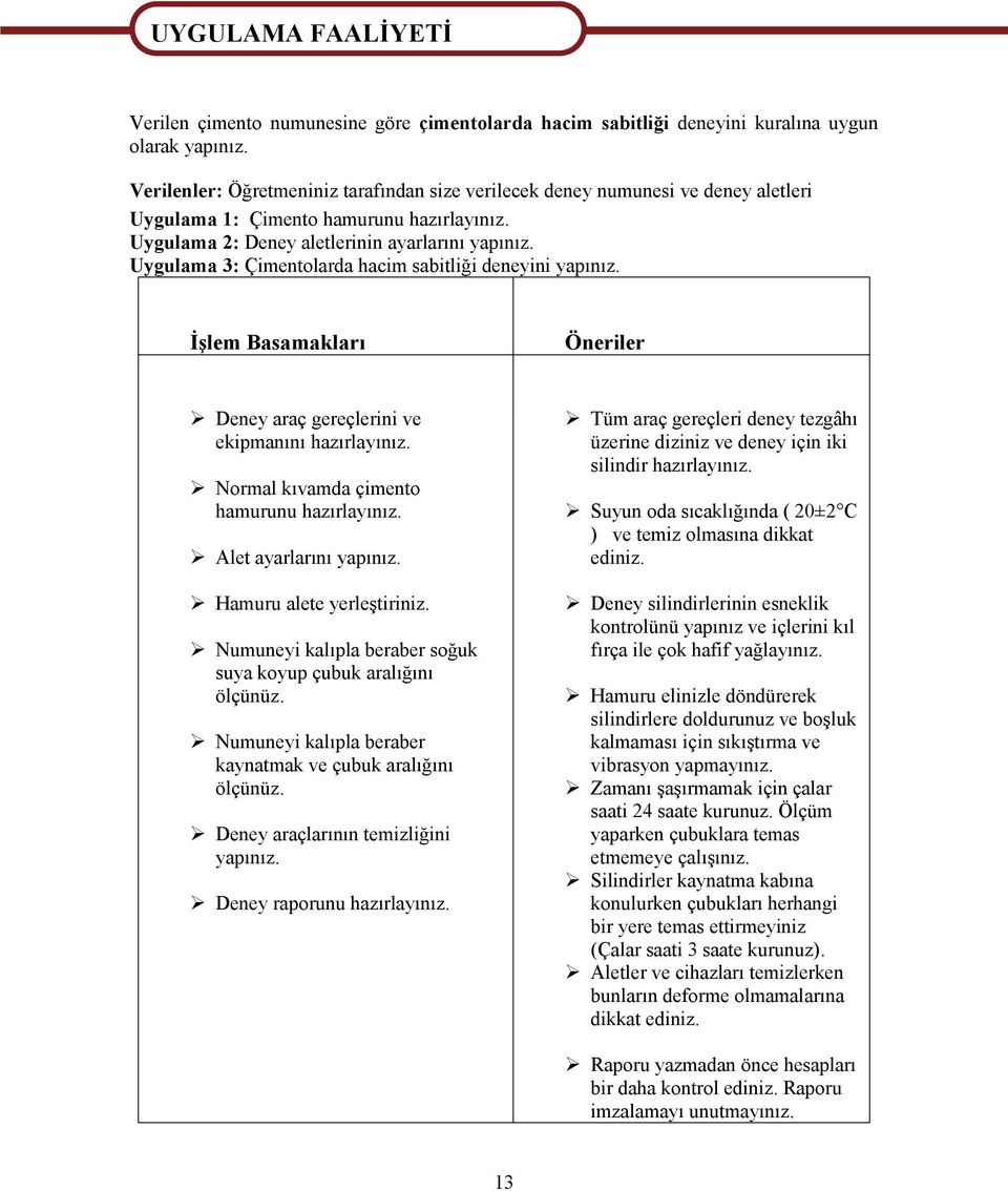 Uygulama 3: Çimentolarda hacim sabitliği deneyini yapınız. İşlem Basamakları Öneriler Deney araç gereçlerini ve ekipmanını hazırlayınız. Normal kıvamda çimento hamurunu hazırlayınız.