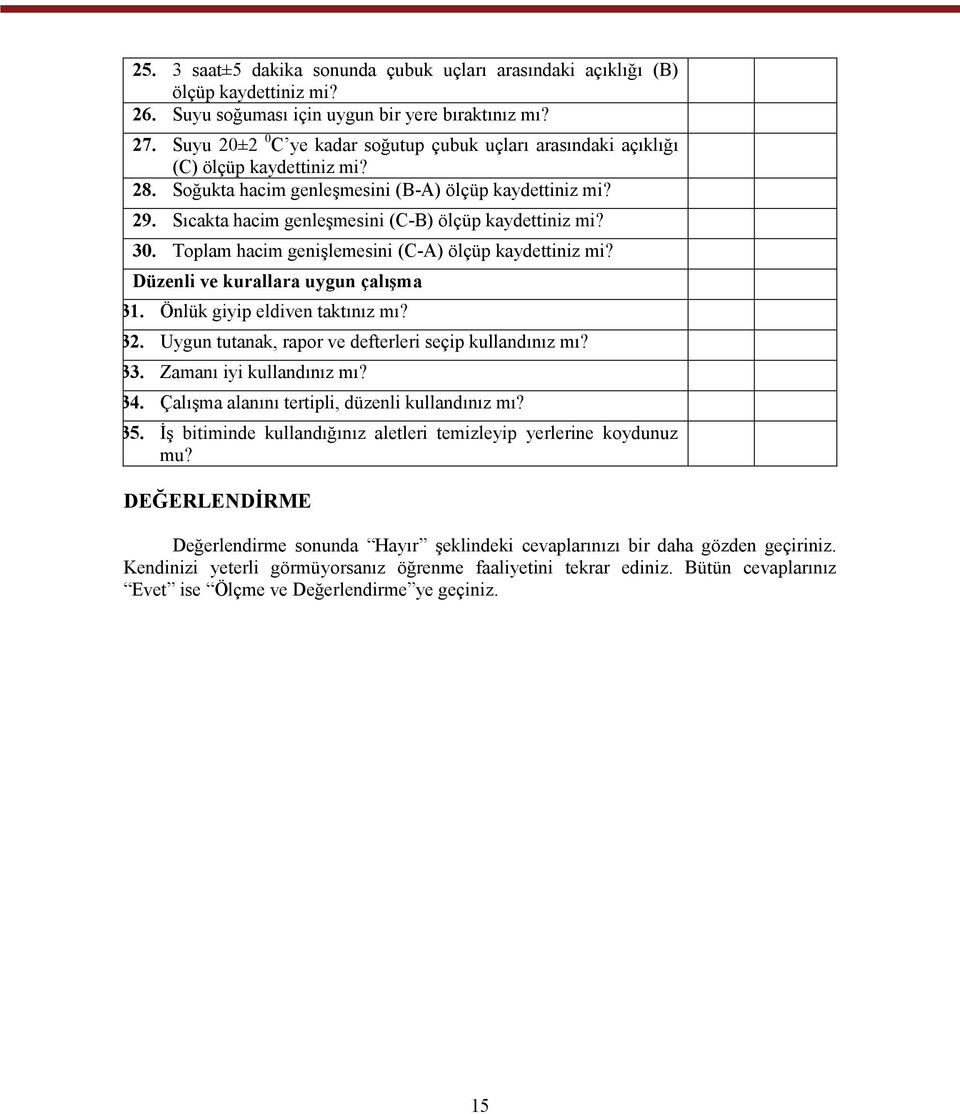 Sıcakta hacim genleşmesini (C-B) ölçüp kaydettiniz mi? 30. Toplam hacim genişlemesini (C-A) ölçüp kaydettiniz mi? Düzenli ve kurallara uygun çalışma 31. Önlük giyip eldiven taktınız mı? 32.