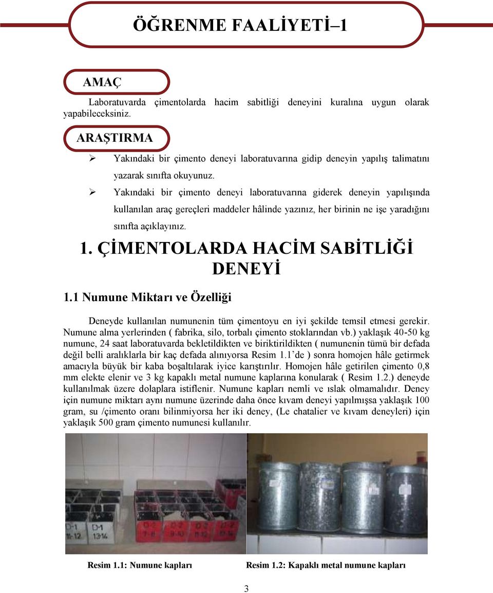 Yakındaki bir çimento deneyi laboratuvarına giderek deneyin yapılışında kullanılan araç gereçleri maddeler hâlinde yazınız, her birinin ne işe yaradığını sınıfta açıklayınız. 1.