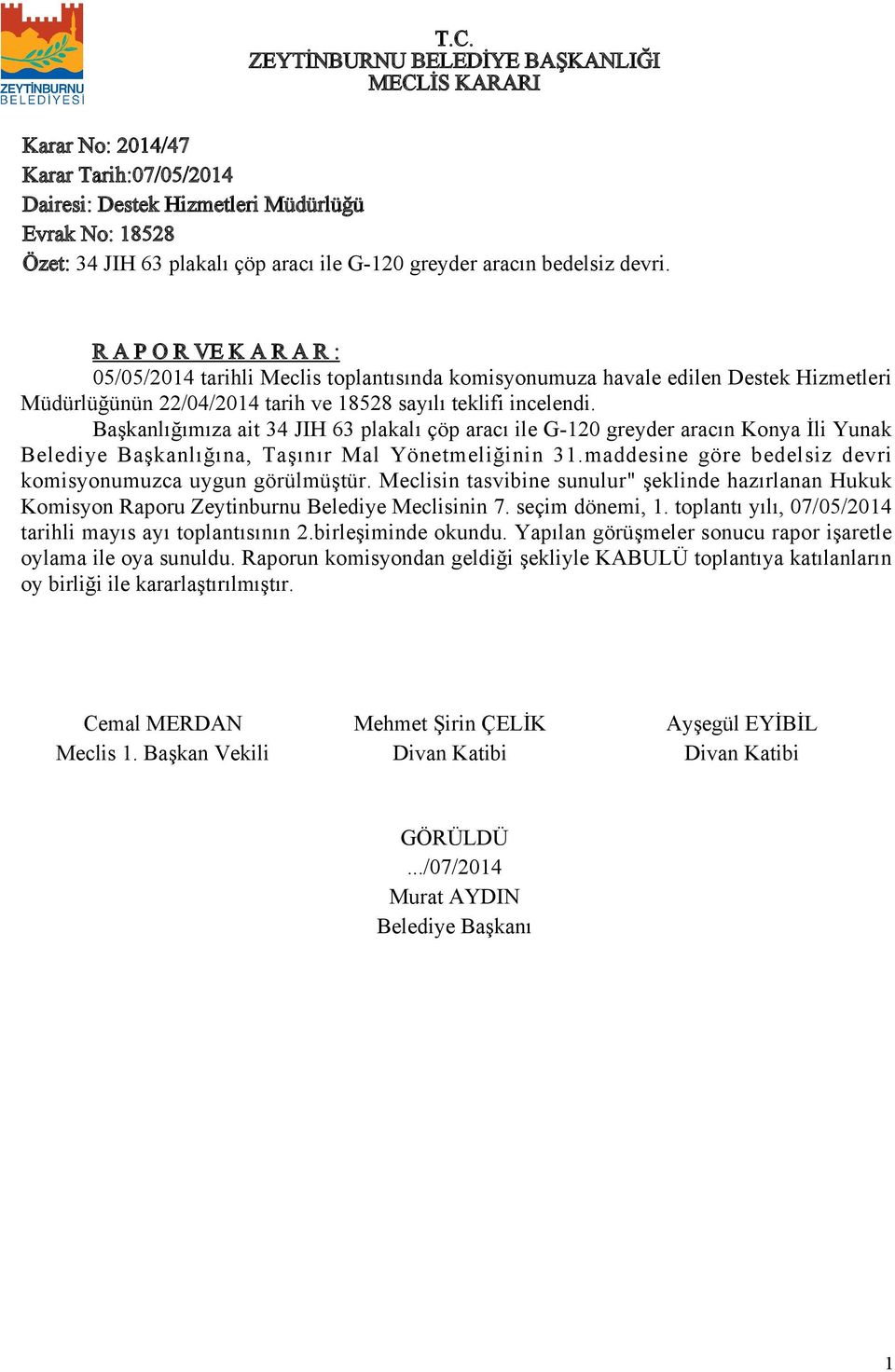 Başkanlığımıza ait 34 JIH 63 plakalı çöp aracı ile G-20 greyder aracın Konya İli Yunak Belediye Başkanlığına, Taşınır Mal Yönetmeliğinin 3.