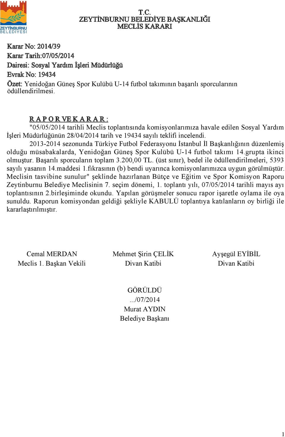 203-204 sezonunda Türkiye Futbol Federasyonu İstanbul İl Başkanlığının düzenlemiş olduğu müsabakalarda, Yenidoğan Güneş Spor Kulübü U-4 futbol takımı 4.grupta ikinci olmuştur.