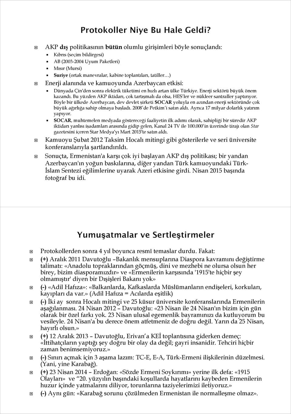 Bu yüzden AKP iktidarı, çok tartışmalı da olsa, HES ler ve nükleer santraller yaptırıyor.