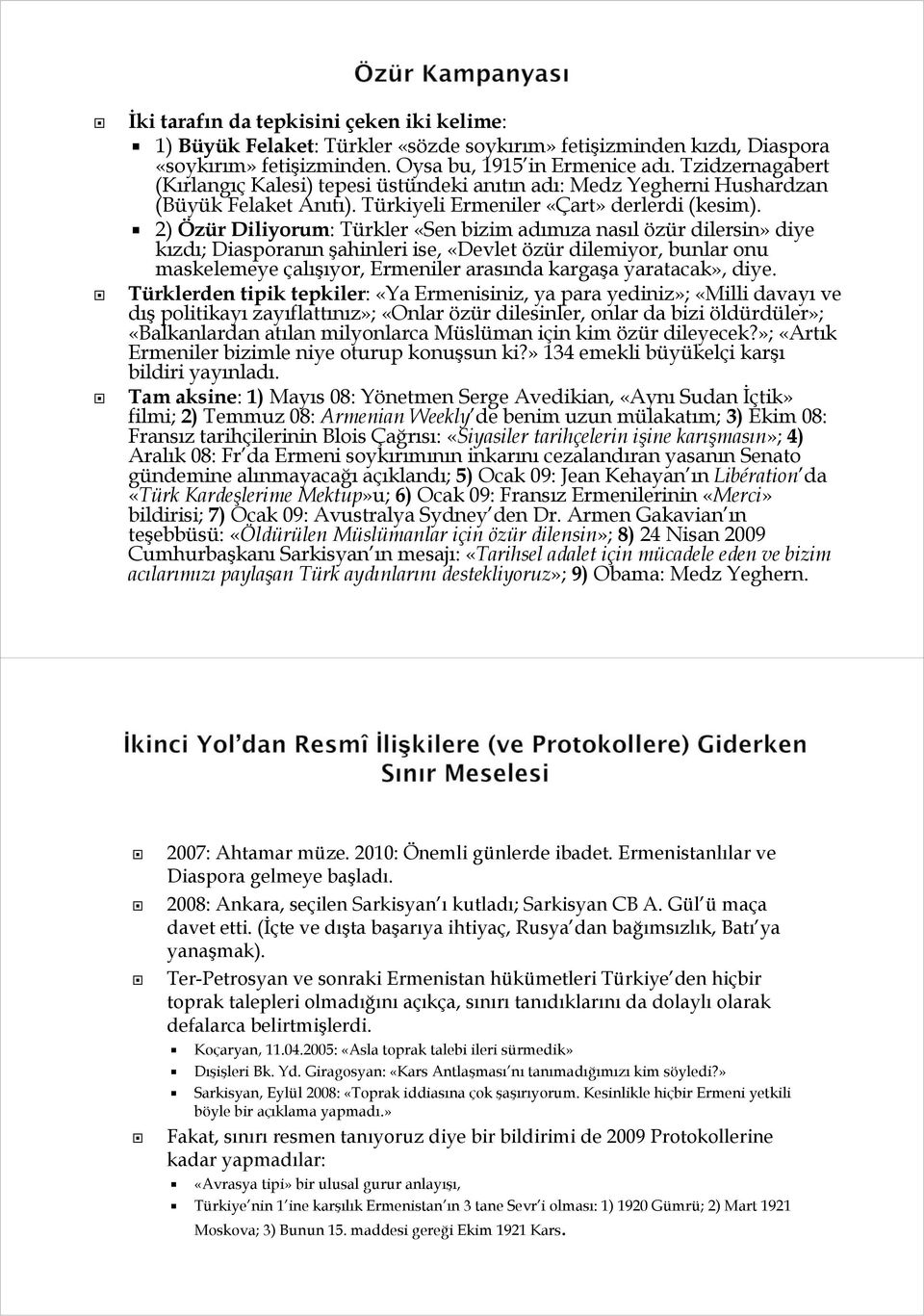 2) Özür Diliyorum: Türkler «Sen bizim adımıza nasıl özür dilersin» diye kızdı; Diasporanın şahinleri ise, «Devlet özür dilemiyor, bunlar onu maskelemeye çalışıyor, Ermeniler arasında kargaşa