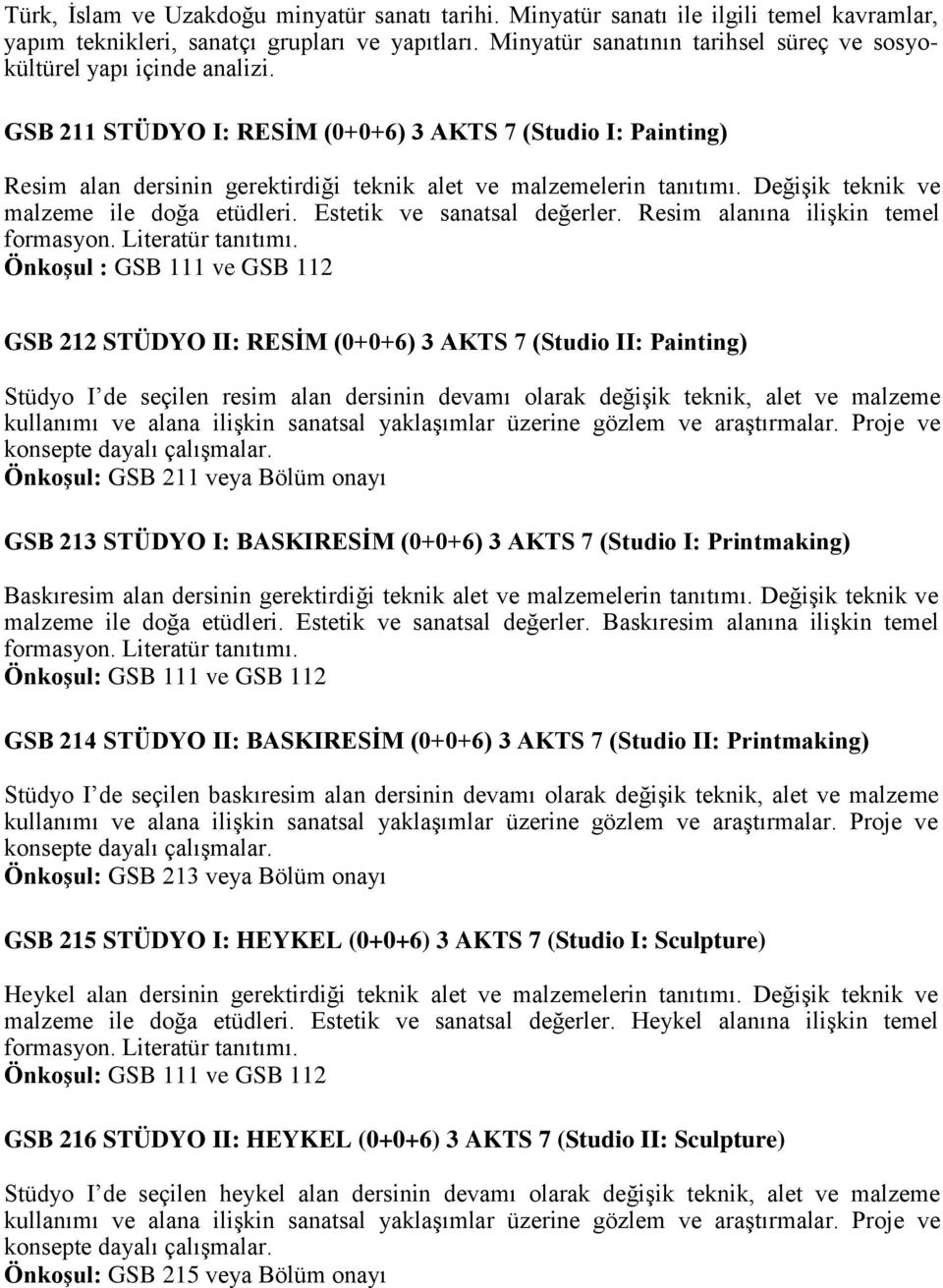 GSB 211 STÜDYO I: RESİM (0+0+6) 3 AKTS 7 (Studio I: Painting) Resim alan dersinin gerektirdiği teknik alet ve malzemelerin tanıtımı. Değişik teknik ve malzeme ile doğa etüdleri.