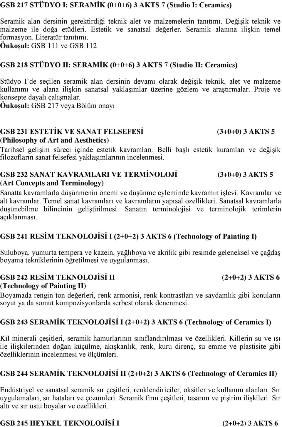 Önkoşul: GSB 111 ve GSB 112 GSB 218 STÜDYO II: SERAMİK (0+0+6) 3 AKTS 7 (Studio II: Ceramics) Stüdyo I de seçilen seramik alan dersinin devamı olarak değişik teknik, alet ve malzeme kullanımı ve