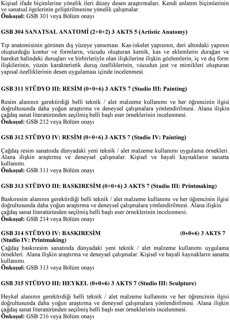 Kas-iskelet yapısının, deri altındaki yapının oluşturduğu kontur ve formların, vücudu oluşturan kemik, kas ve eklemlerin durağan ve hareket halindeki duruşları ve birbirleriyle olan ilişkilerine