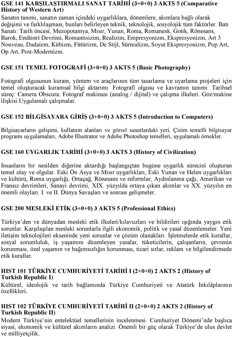 Batı Sanatı: Tarih öncesi, Mezopotamya, Mısır, Yunan, Roma, Romanesk, Gotik, Rönesans, Barok, Endüstri Devrimi, Romantisizim, Realizim, Empresyonizm, Ekspresyonizm, Art 3 Nouveau, Dadaizm, Kübizm,