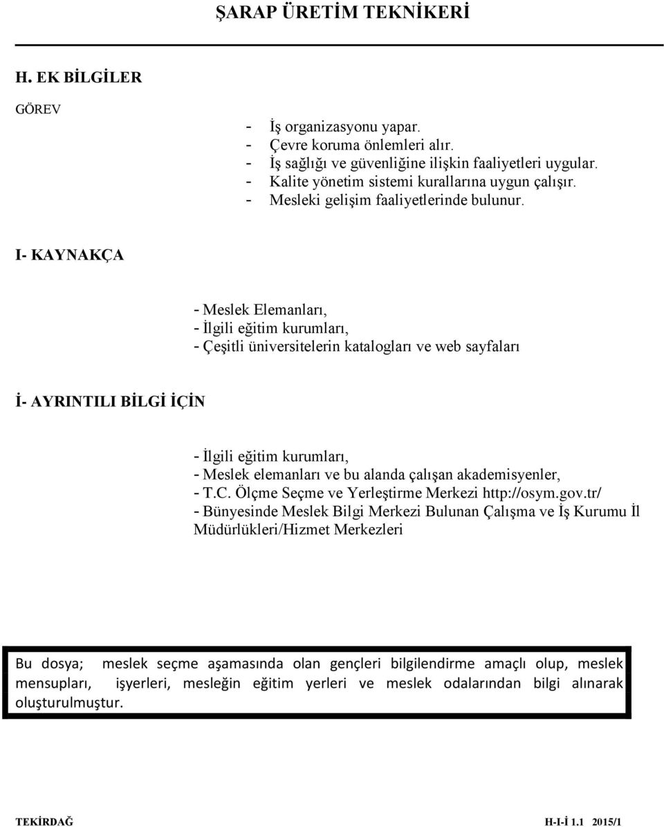 I- KAYNAKÇA - Meslek Elemanları, - İlgili eğitim kurumları, - Çeşitli üniversitelerin katalogları ve web sayfaları İ- AYRINTILI BİLGİ İÇİN - İlgili eğitim kurumları, - Meslek elemanları ve bu alanda