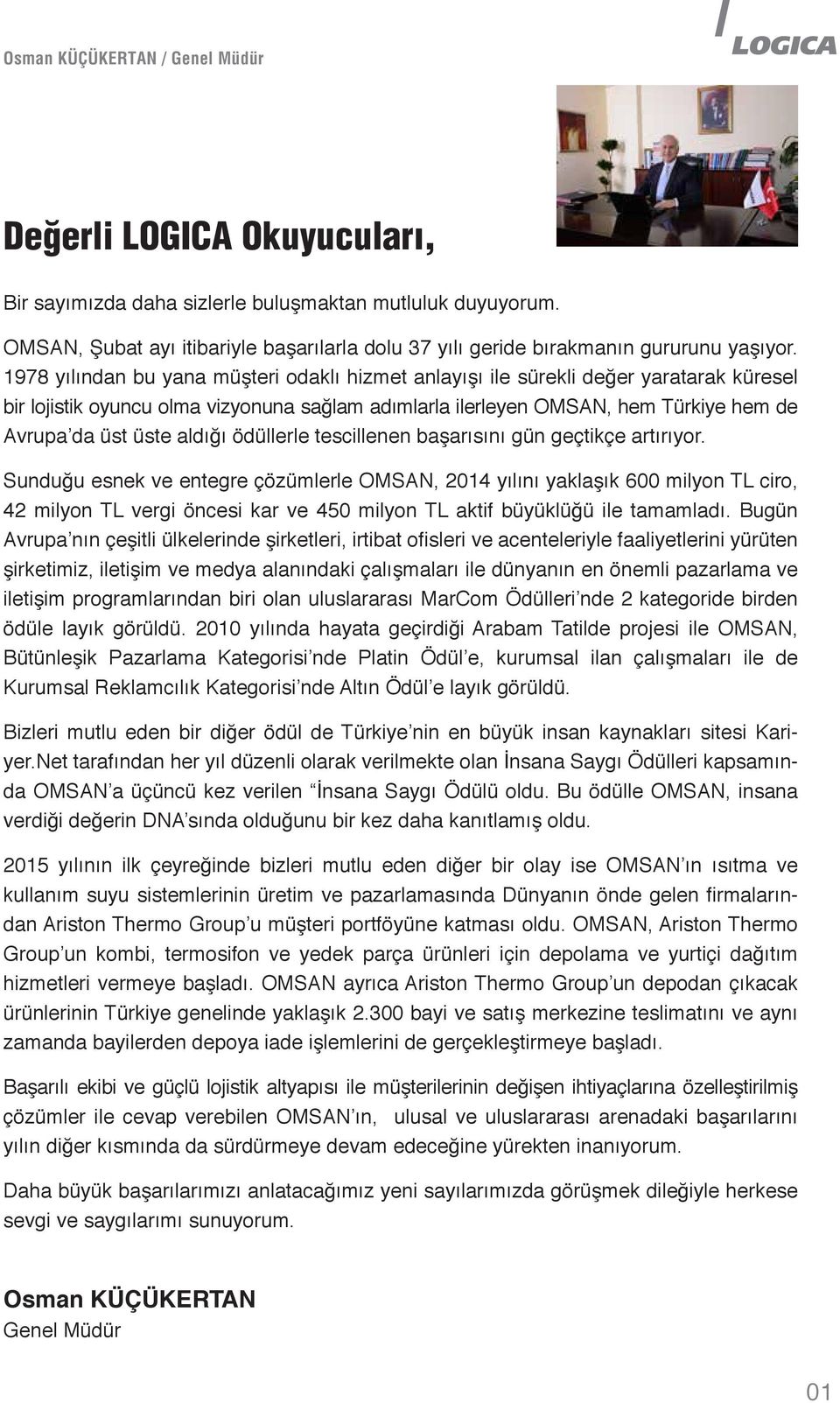 1978 yılından bu yana müşteri odaklı hizmet anlayışı ile sürekli değer yaratarak küresel bir lojistik oyuncu olma vizyonuna sağlam adımlarla ilerleyen OMSAN, hem Türkiye hem de Avrupa da üst üste