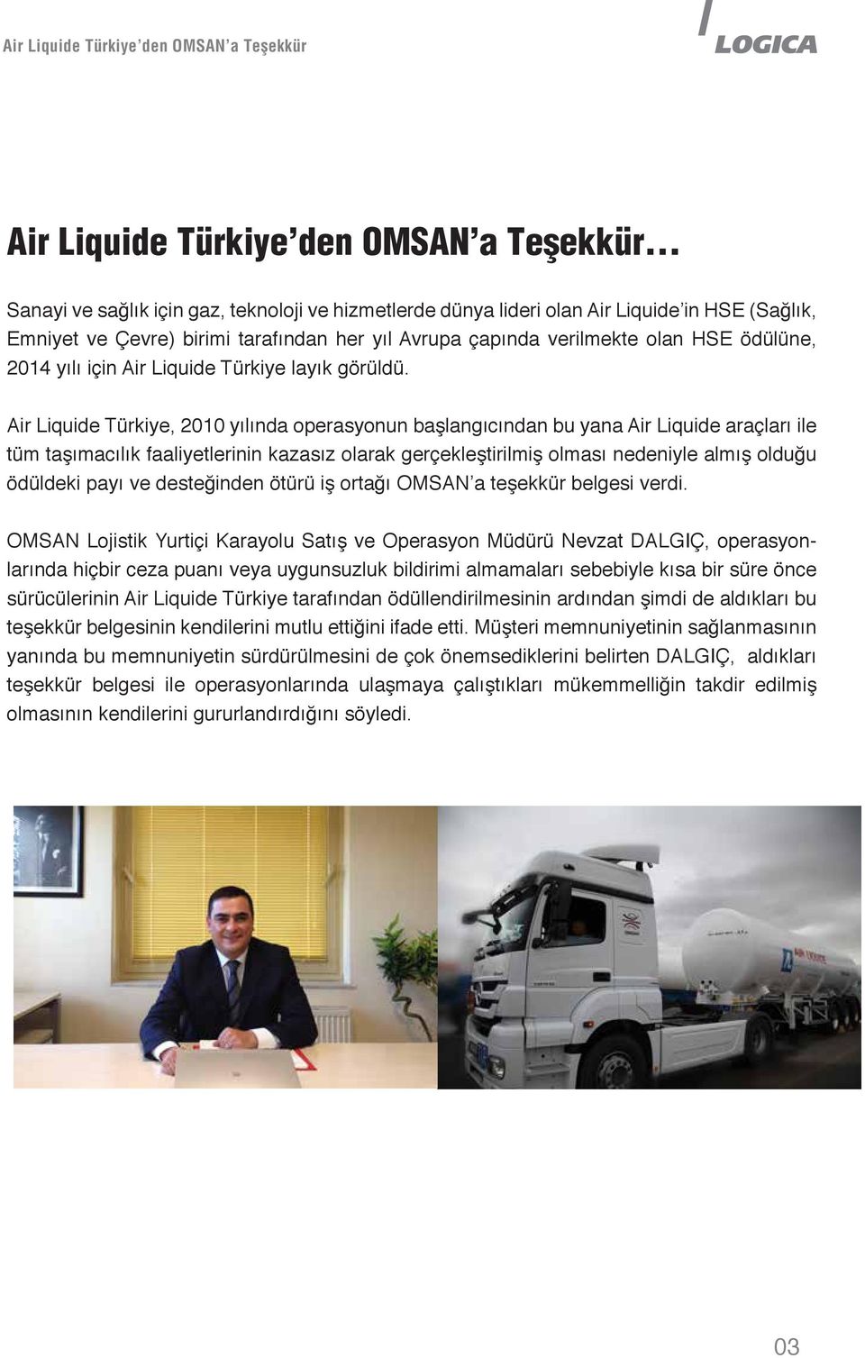 Air Liquide Türkiye, 2010 yılında operasyonun başlangıcından bu yana Air Liquide araçları ile tüm taşımacılık faaliyetlerinin kazasız olarak gerçekleştirilmiş olması nedeniyle almış olduğu ödüldeki