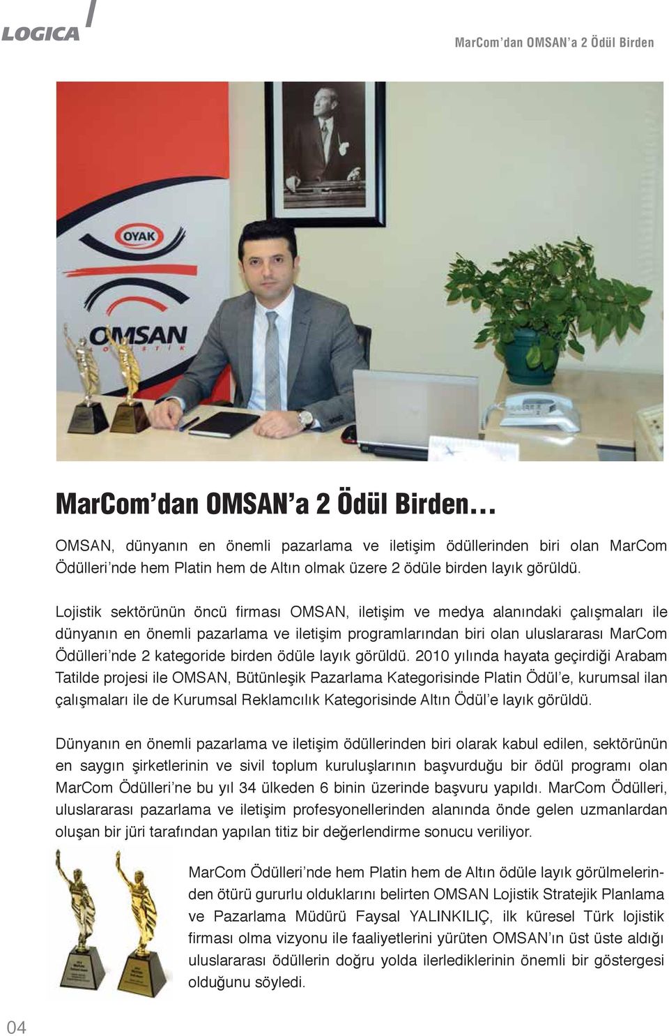 Lojistik sektörünün öncü firması OMSAN, iletişim ve medya alanındaki çalışmaları ile dünyanın en önemli pazarlama ve iletişim programlarından biri olan uluslararası MarCom Ödülleri nde 2 kategoride