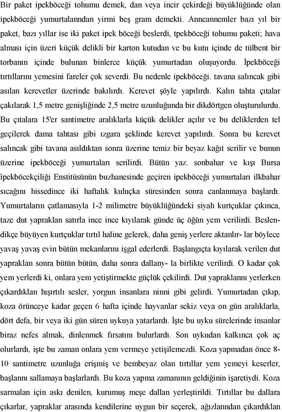 torbanın içinde bulunan binlerce küçük yumurtadan oluşuyordu. İpekböceği tırtıllarını yemesini fareler çok severdi. Bu nedenle ipekböceği. tavana salıncak gibi asılan kerevetler üzerinde bakılırdı.