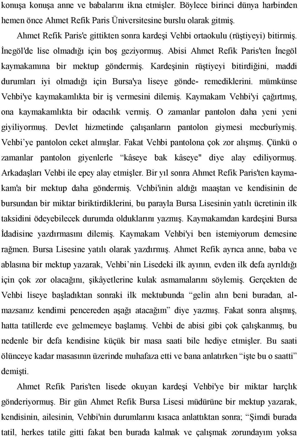 Kardeşinin rüştiyeyi bitirdiğini, maddi durumları iyi olmadığı için Bursa'ya liseye gönde- remediklerini. mümkünse Vehbi'ye kaymakamlıkta bir iş vermesini dilemiş.