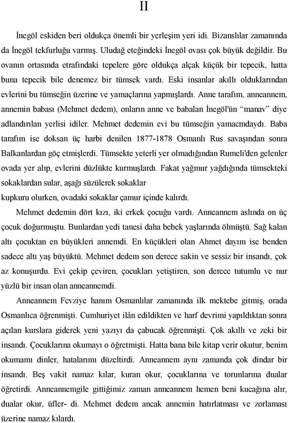 Eski insanlar akıllı olduklarından evlerini bu tümseğin üzerine ve yamaçlarına yapmışlardı.