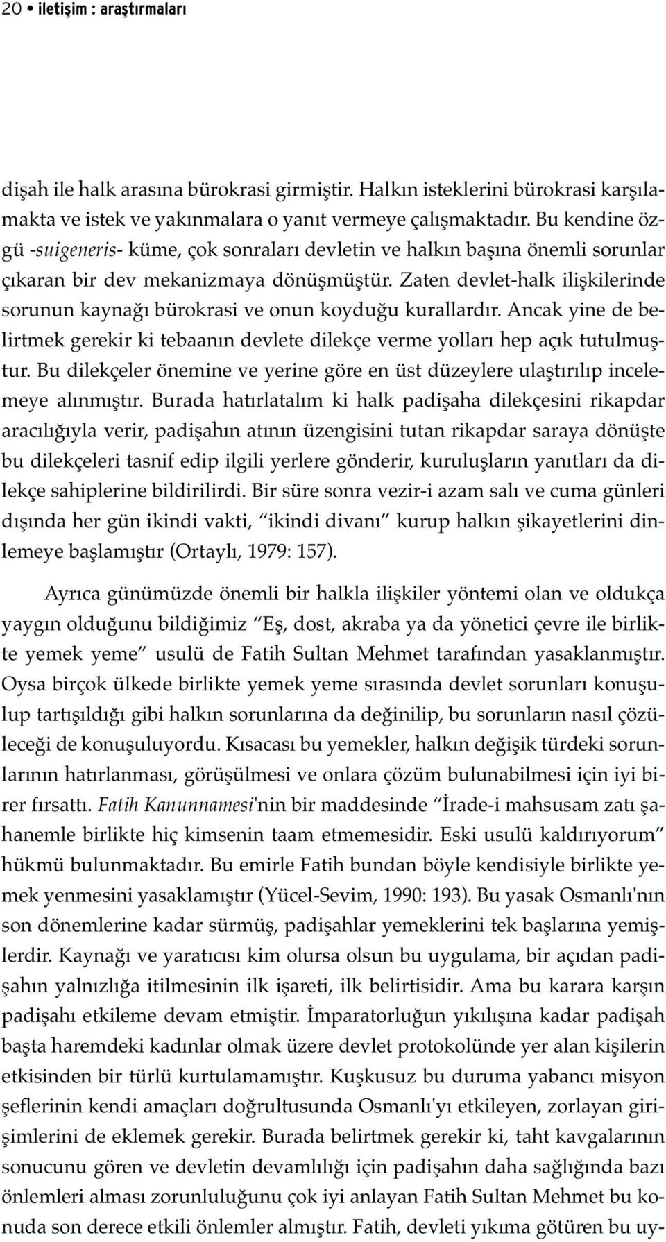 Zaten devlet-halk ilişkilerinde sorunun kaynağı bürokrasi ve onun koyduğu kurallardır. Ancak yine de belirtmek gerekir ki tebaanın devlete dilekçe verme yolları hep açık tutulmuştur.