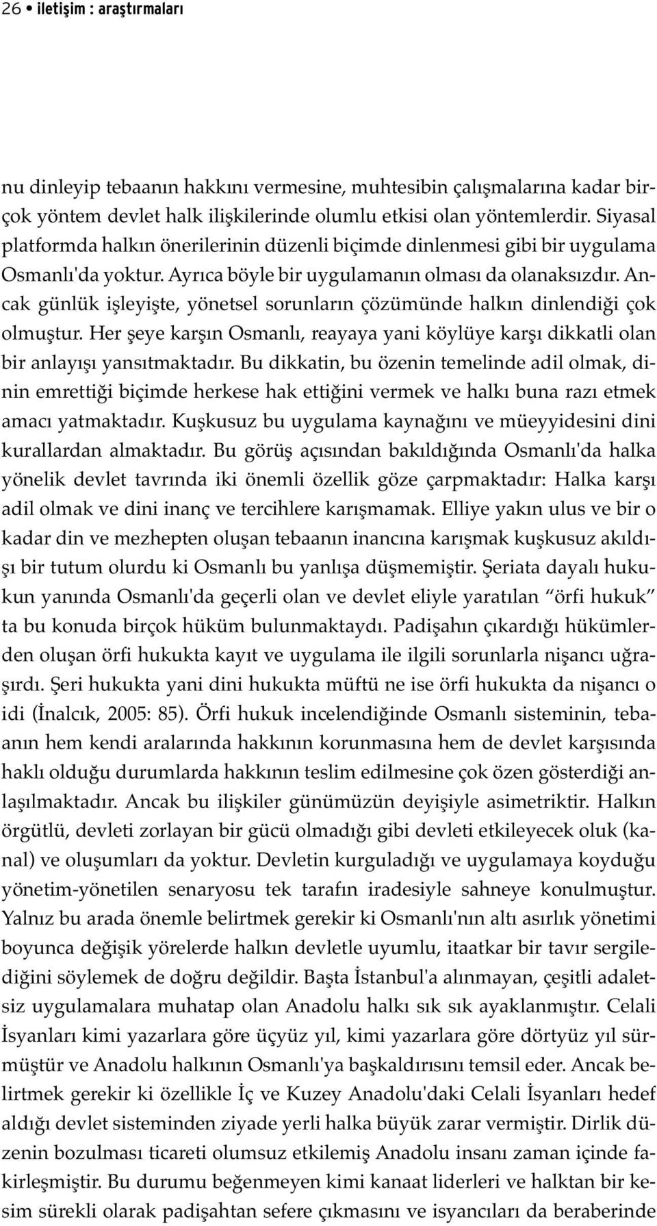 Ancak günlük işleyişte, yönetsel sorunların çözümünde halkın dinlendiği çok olmuştur. Her şeye karşın Osmanlı, reayaya yani köylüye karşı dikkatli olan bir anlayışı yansıtmaktadır.