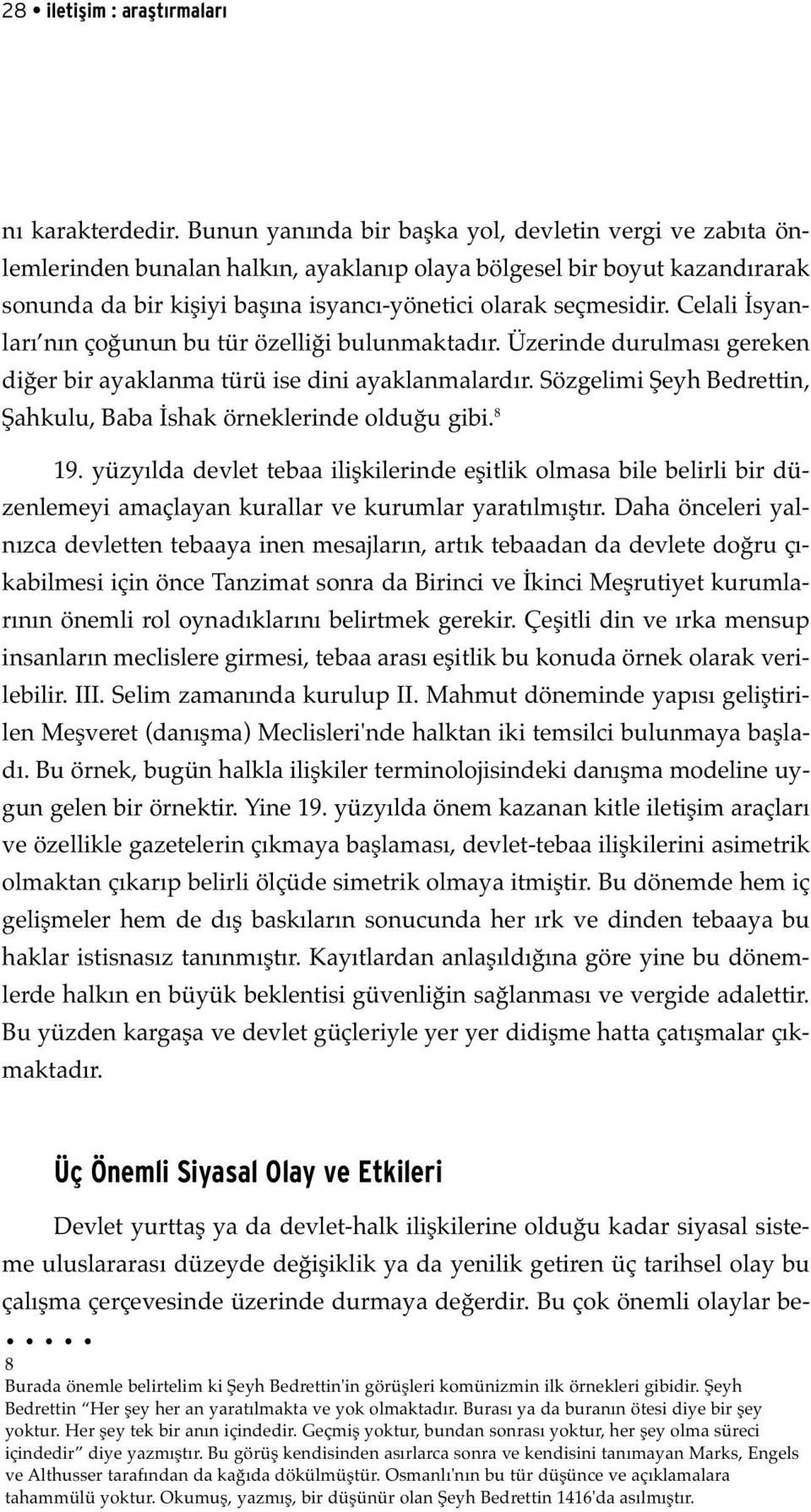 Celali İsyanları nın çoğunun bu tür özelliği bulunmaktadır. Üzerinde durulması gereken diğer bir ayaklanma türü ise dini ayaklanmalardır.