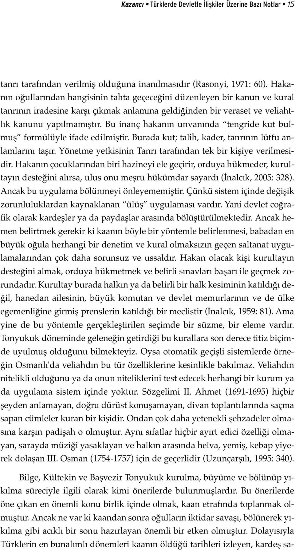 Bu inanç hakanın unvanında tengride kut bulmuş formülüyle ifade edilmiştir. Burada kut; talih, kader, tanrının lütfu anlamlarını taşır. Yönetme yetkisinin Tanrı tarafından tek bir kişiye verilmesidir.