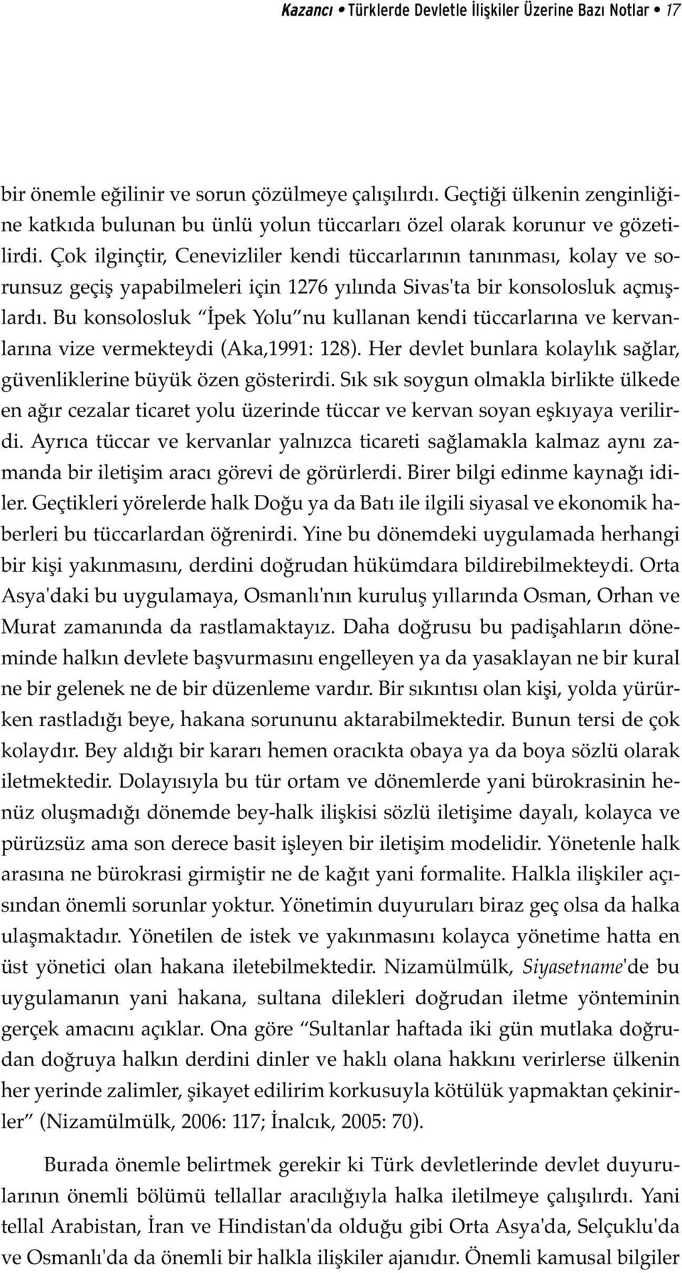 Çok ilginçtir, Cenevizliler kendi tüccarlarının tanınması, kolay ve sorunsuz geçiş yapabilmeleri için 1276 yılında Sivas'ta bir konsolosluk açmışlardı.