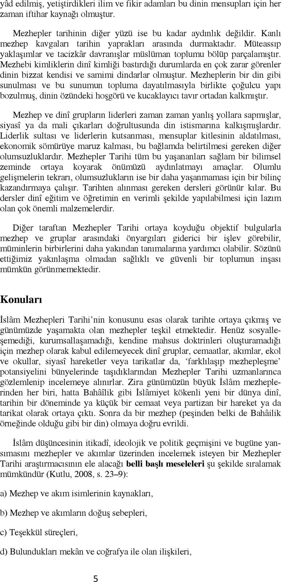 Mezhebi kimliklerin dinî kimliği bastırdığı durumlarda en çok zarar görenler dinin bizzat kendisi ve samimi dindarlar olmuştur.