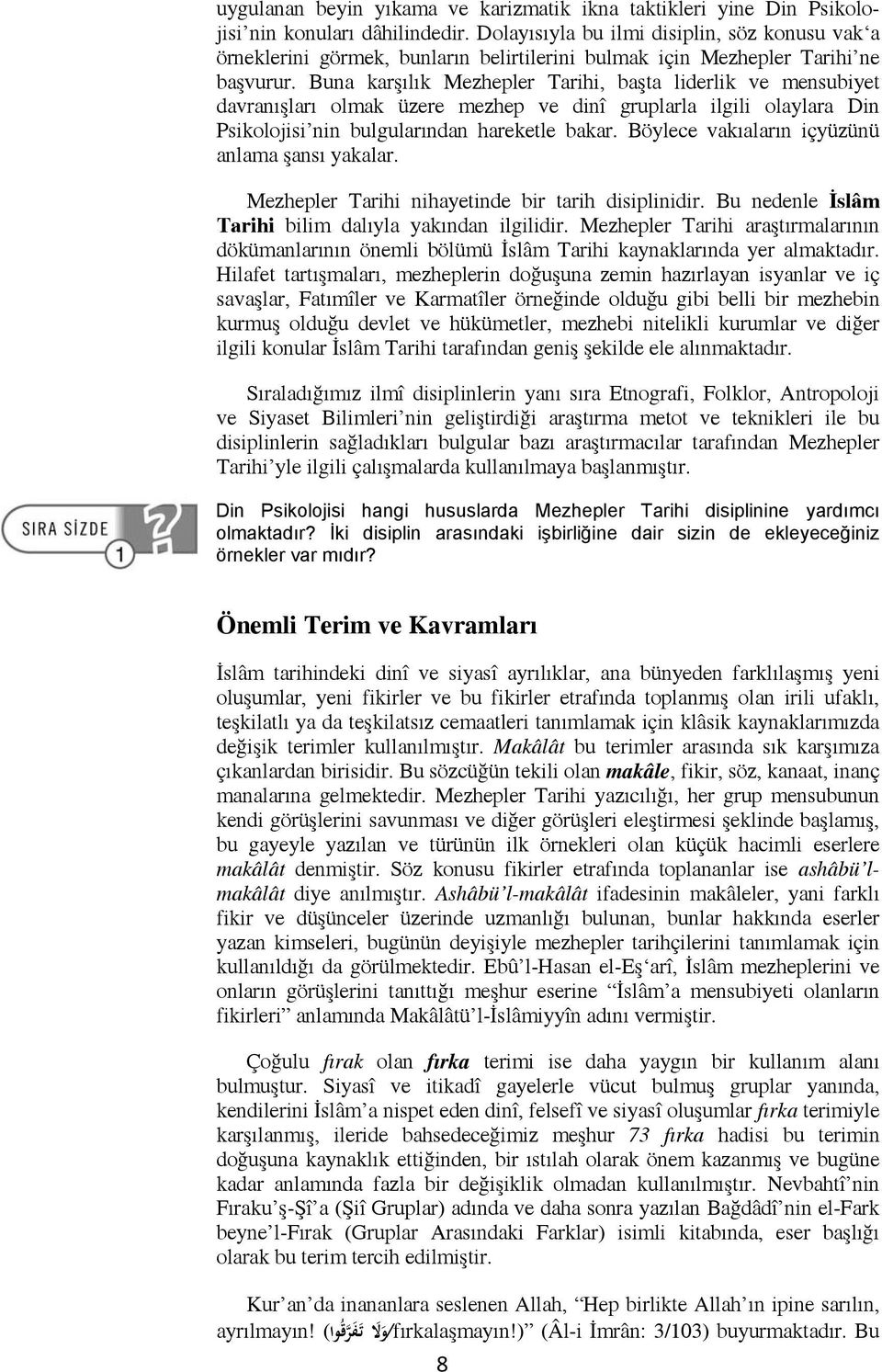 Buna karşılık Mezhepler Tarihi, başta liderlik ve mensubiyet davranışları olmak üzere mezhep ve dinî gruplarla ilgili olaylara Din Psikolojisi nin bulgularından hareketle bakar.