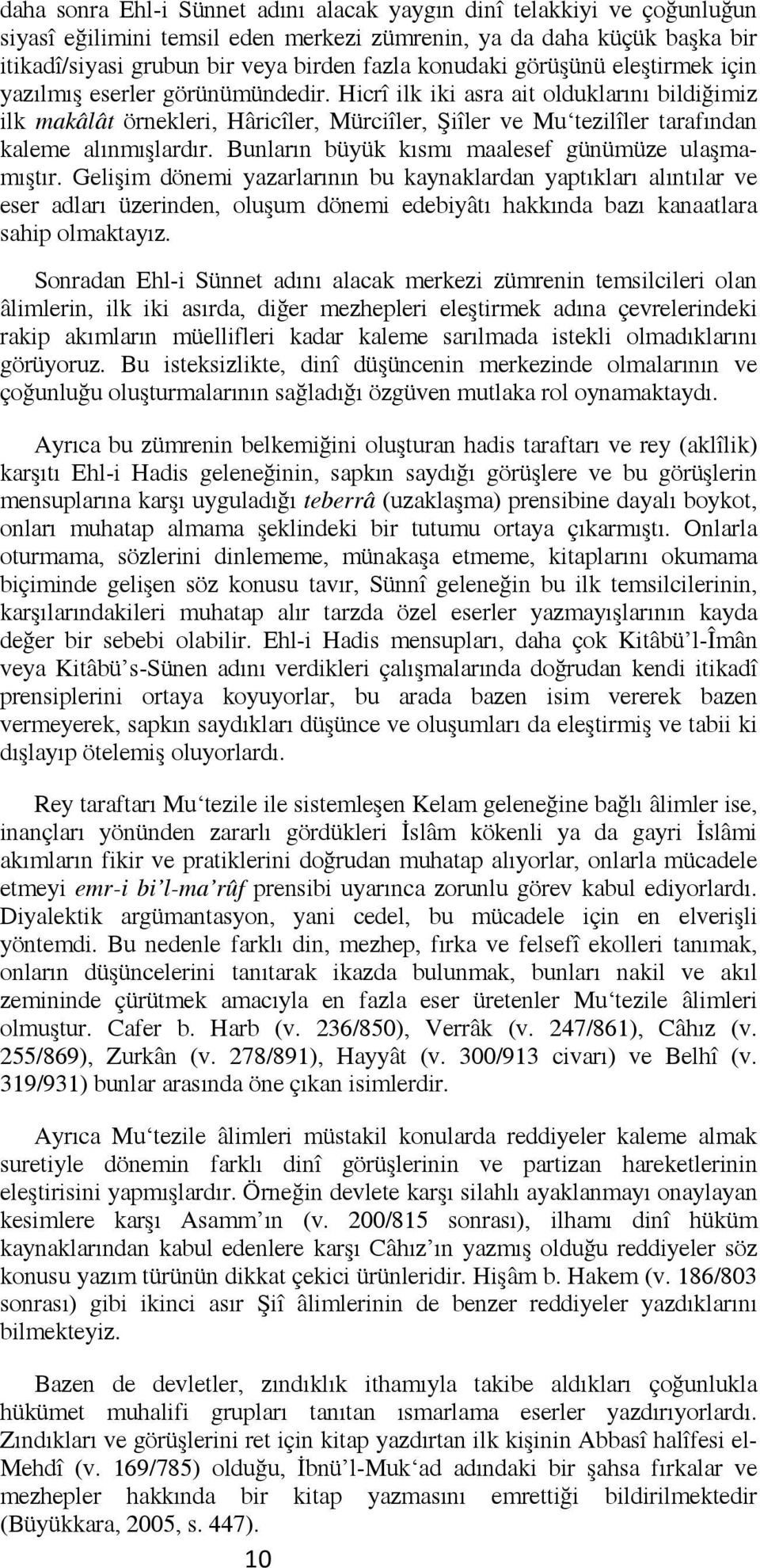 Hicrî ilk iki asra ait olduklarını bildiğimiz ilk makâlât örnekleri, Hâricîler, Mürciîler, Şiîler ve Mu tezilîler tarafından kaleme alınmışlardır. Bunların büyük kısmı maalesef günümüze ulaşmamıştır.