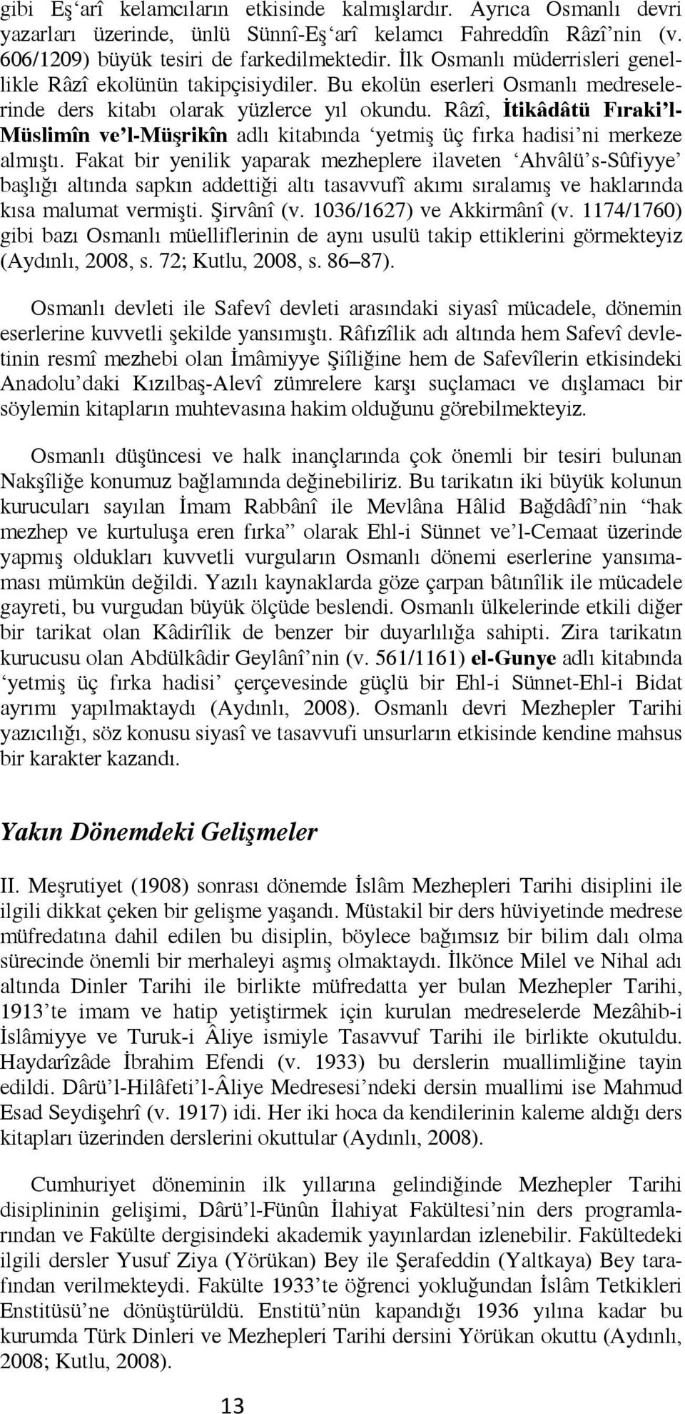 Râzî, İtikâdâtü Fıraki l- Müslimîn ve l-müşrikîn adlı kitabında yetmiş üç fırka hadisi ni merkeze almıştı.