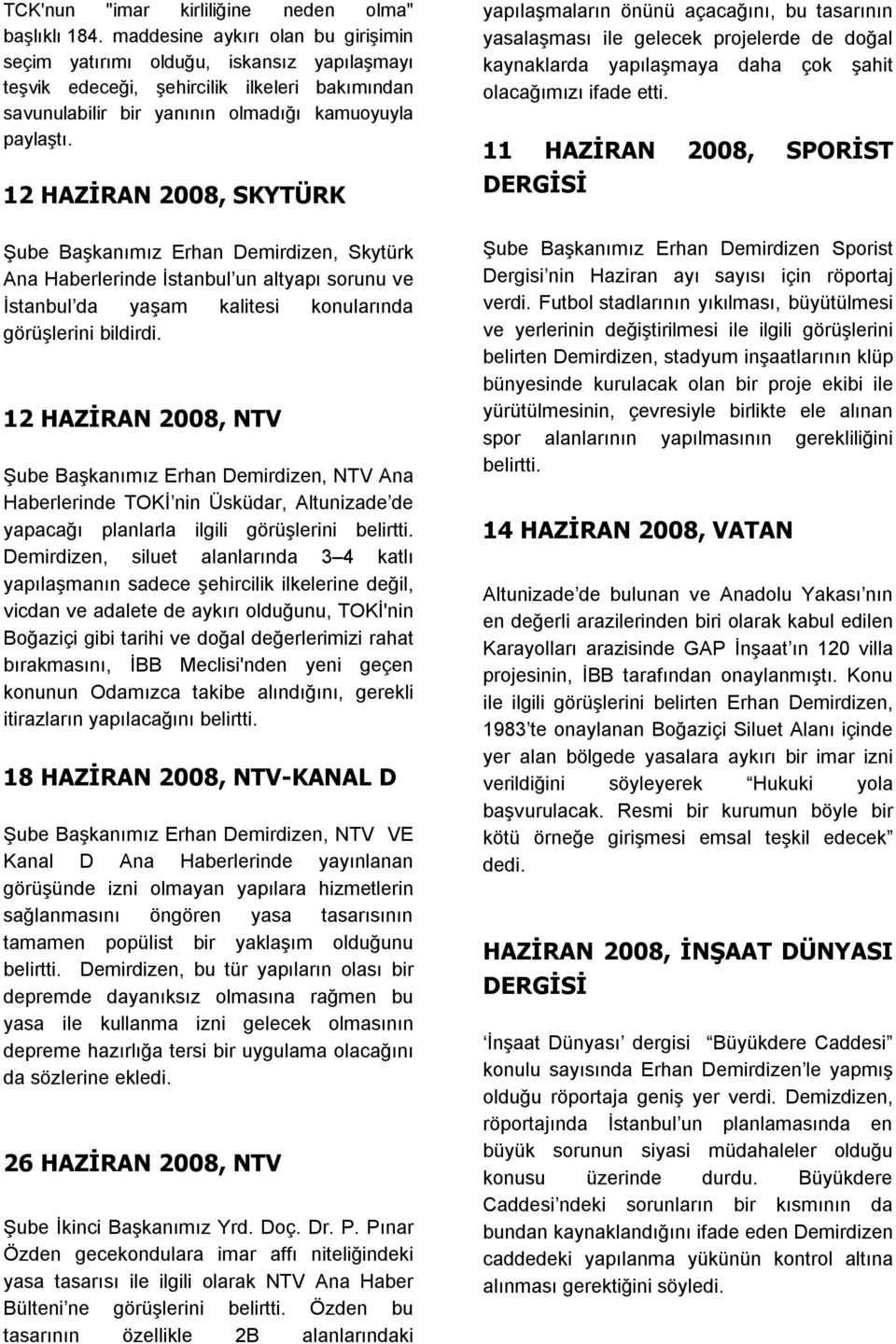 12 HAZİRAN 2008, SKYTÜRK Şube Başkanımız Erhan Demirdizen, Skytürk Ana Haberlerinde İstanbul un altyapı sorunu ve İstanbul da yaşam kalitesi konularında görüşlerini bildirdi.