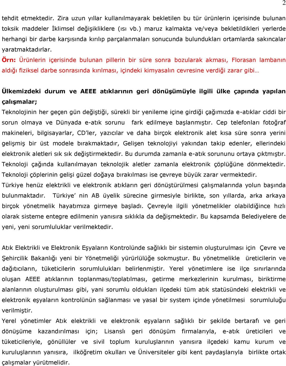 Örn: Ürünlerin içerisinde bulunan pillerin bir süre sonra bozularak akması, Florasan lambanın aldığı fiziksel darbe sonrasında kırılması, içindeki kimyasalın cevresine verdiği zarar gibi 2