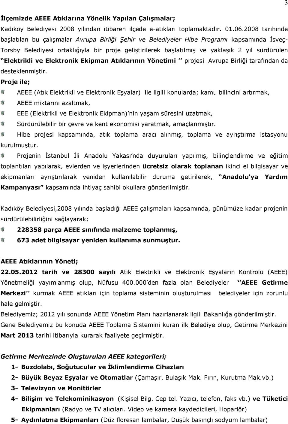 sürdürülen Elektrikli ve Elektronik Ekipman Atıklarının Yönetimi projesi Avrupa Birliği tarafından da desteklenmiştir.