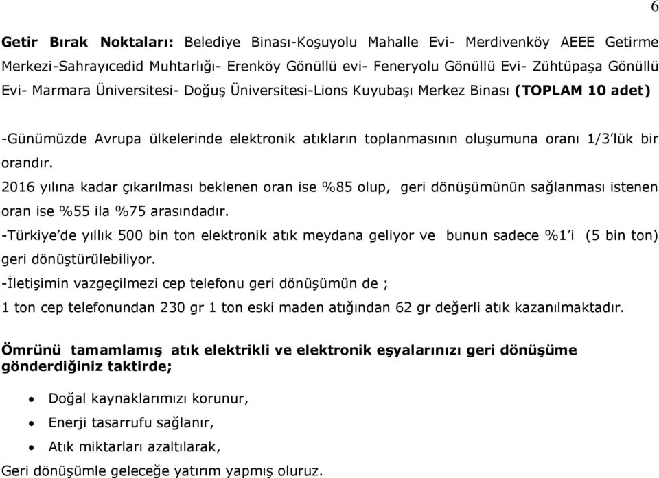 2016 yılına kadar çıkarılması beklenen oran ise %85 olup, geri dönüşümünün sağlanması istenen oran ise %55 ila %75 arasındadır.