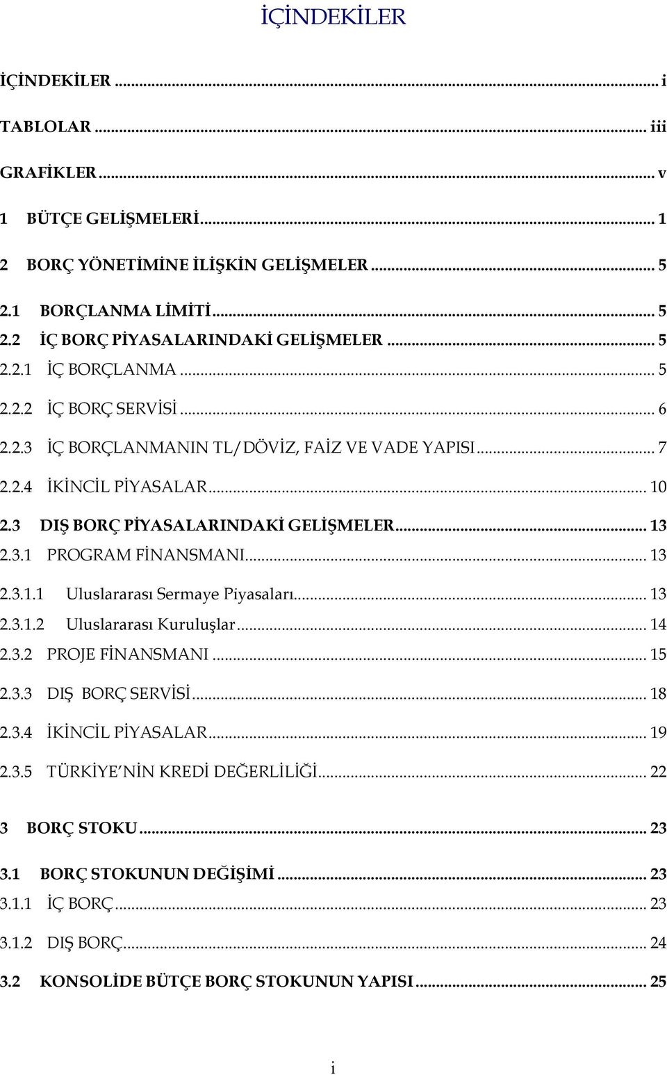 .. 13 2.3.1.1 Uluslararası Sermaye Piyasaları... 13 2.3.1.2 Uluslararası Kuruluşlar... 14 2.3.2 PROJE FİNANSMANI... 15 2.3.3 DIŞ BORÇ SERVİSİ... 18 2.3.4 İKİNCİL PİYASALAR... 19 2.3.5 TÜRKİYE NİN KREDİ DEĞERLİLİĞİ.