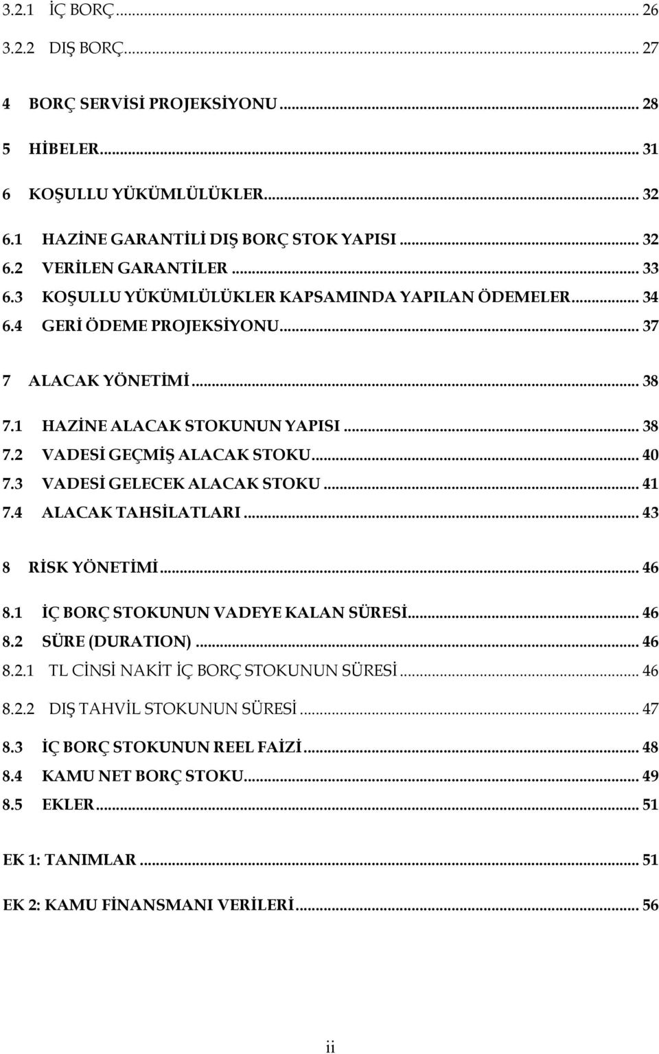 3 VADESİ GELECEK ALACAK STOKU... 41 7.4 ALACAK TAHSİLATLARI... 43 8 RİSK YÖNETİMİ... 46 8.1 İÇ BORÇ STOKUNUN VADEYE KALAN SÜRESİ... 46 8.2 SÜRE (DURATION)... 46 8.2.1 TL CİNSİ NAKİT İÇ BORÇ STOKUNUN SÜRESİ.