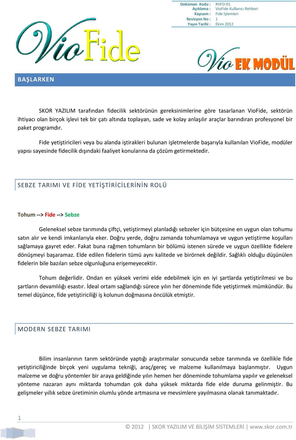 Fide yetiştiricileri veya bu alanda iştirakleri bulunan i şletmelerde başarıyla kullanılan VioFide, modüler yapısı sayesinde fidecilik dışındaki faaliyet konularına da çözüm getirmektedir.