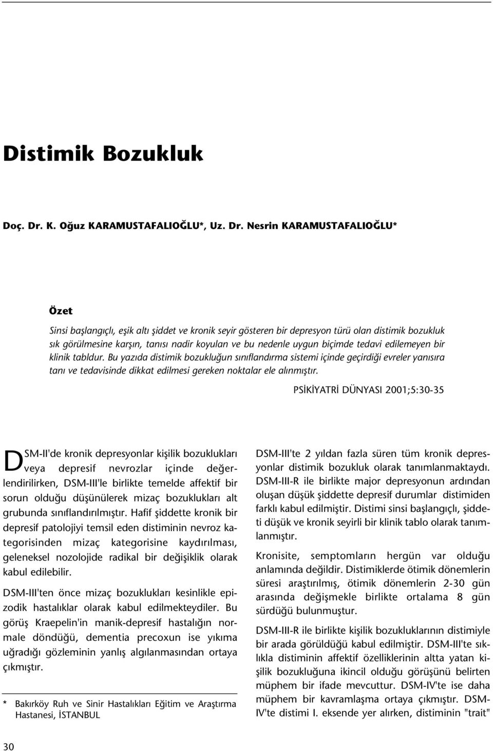 Nesrin KARAMUSTAFALIOÐLU* Özet Sinsi baþlangýçlý, eþik altý þiddet ve kronik seyir gösteren bir depresyon türü olan distimik bozukluk sýk görülmesine karþýn, tanýsý nadir koyulan ve bu nedenle uygun