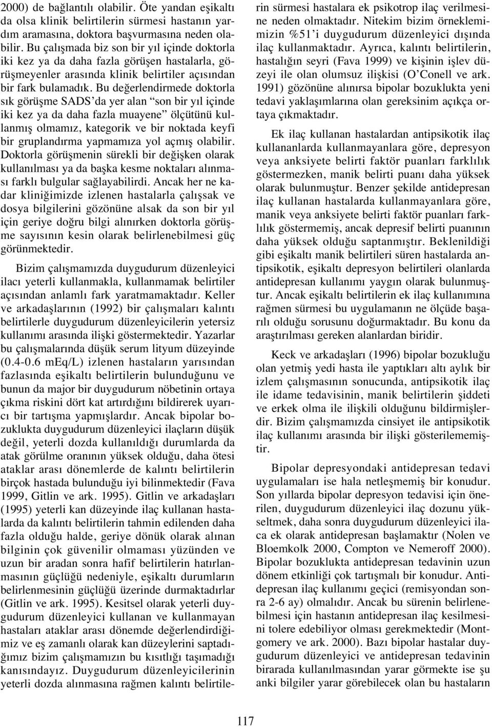 Bu değerlendirmede doktorla s k görüşme SADS da yer alan son bir y l içinde iki kez ya da daha fazla muayene ölçütünü kullanm ş olmam z, kategorik ve bir noktada keyfi bir grupland rma yapmam za yol